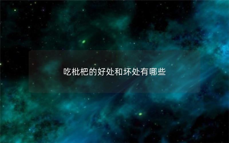 吃枇杷的好处和坏处有哪些