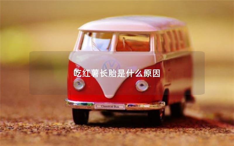 吃红薯长胎是什么原因