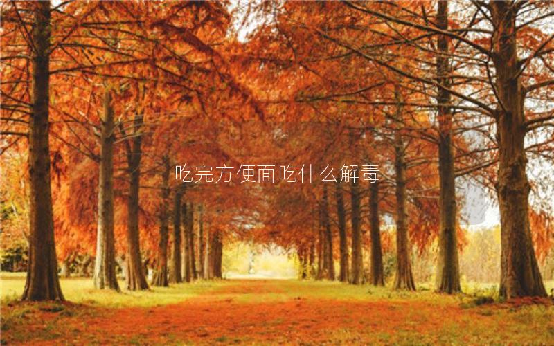 吃完方便面吃什么解毒