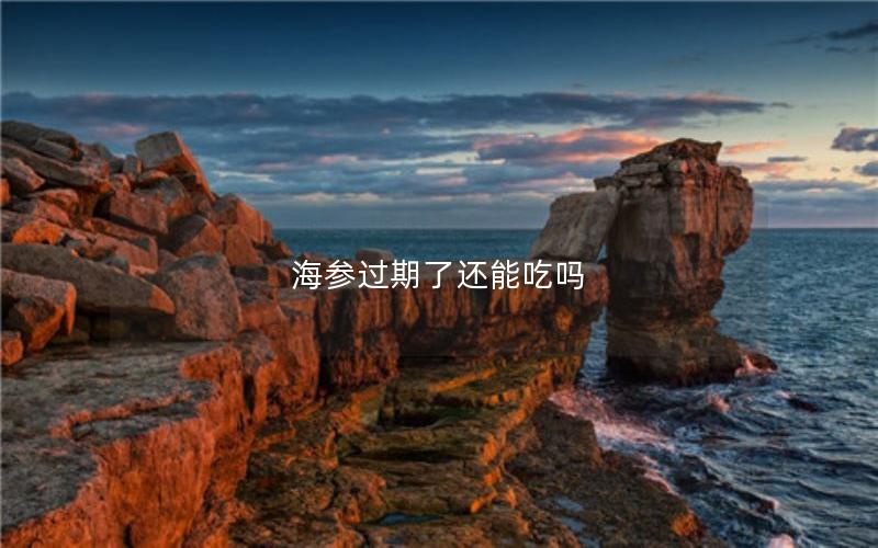 海参过期了还能吃吗