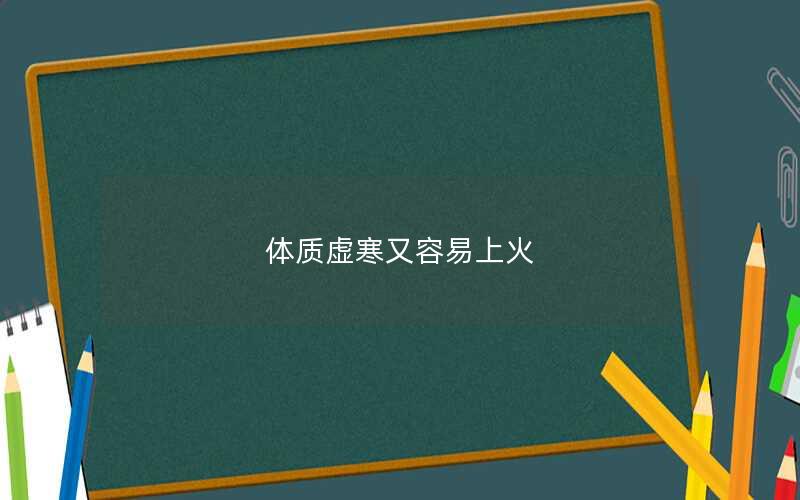 体质虚寒又容易上火