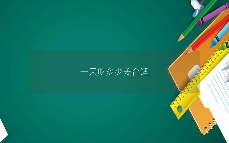 一天吃多少姜合适