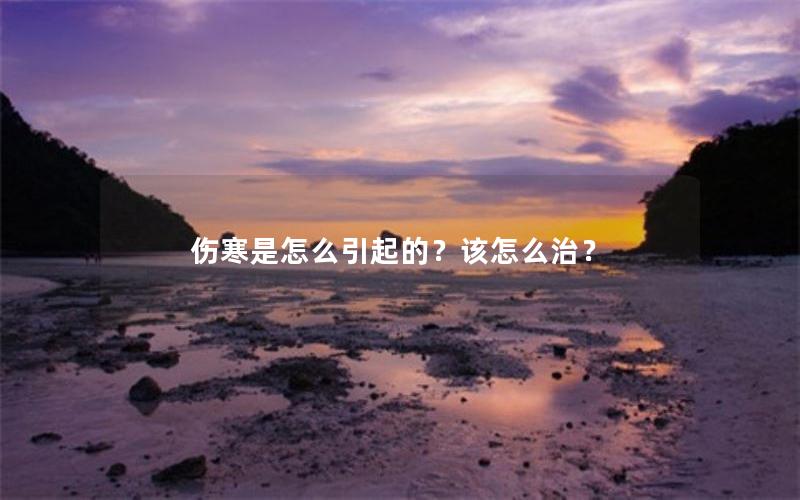 伤寒是怎么引起的？该怎么治？