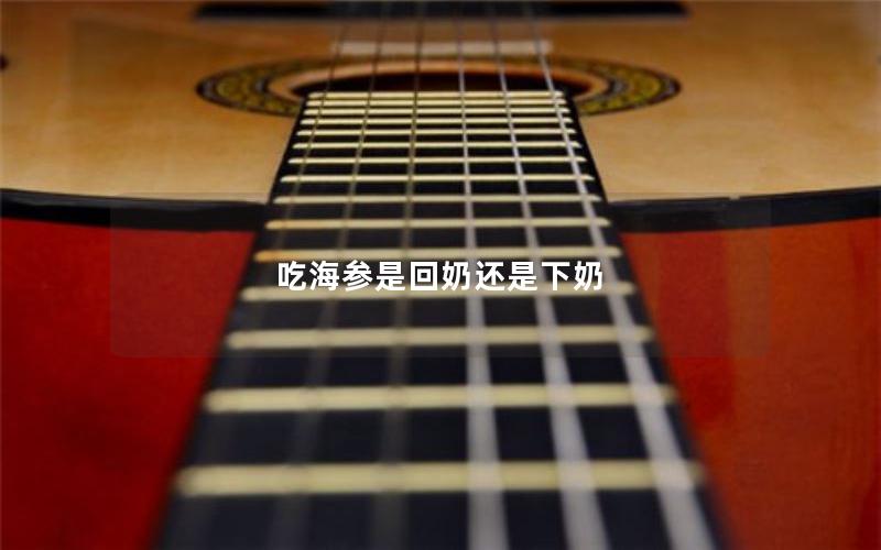 吃海参是回奶还是下奶