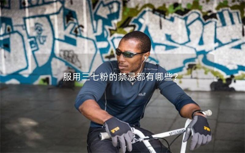 服用三七粉的禁忌都有哪些？