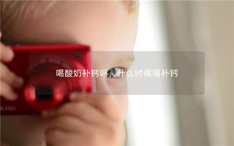 喝酸奶补钙吗，什么时候喝补钙