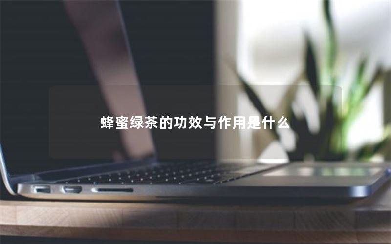 蜂蜜绿茶的功效与作用是什么