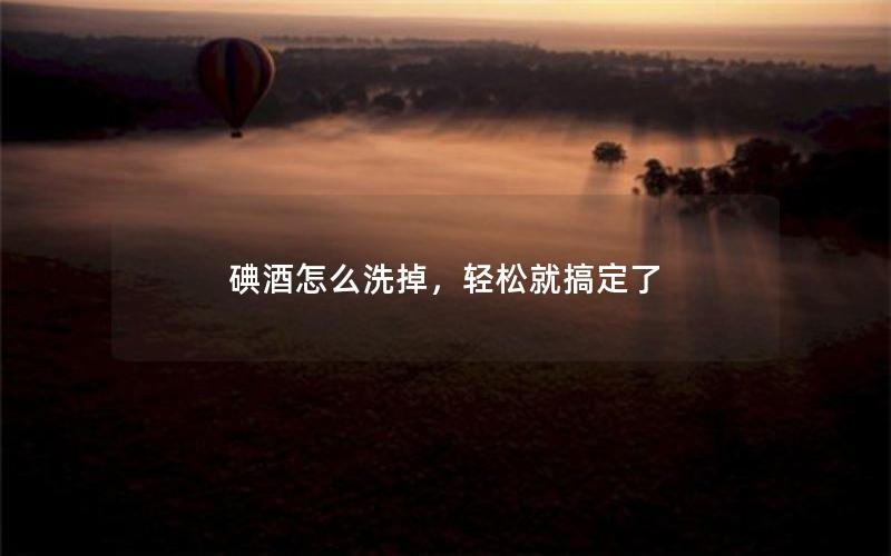 碘酒怎么洗掉，轻松就搞定了