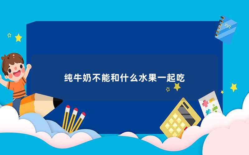 纯牛奶不能和什么水果一起吃