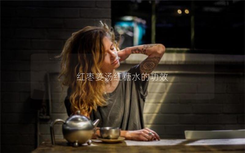 红枣姜汤红糖水的功效