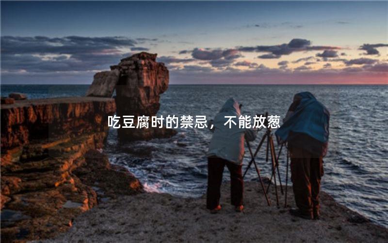 吃豆腐时的禁忌，不能放葱