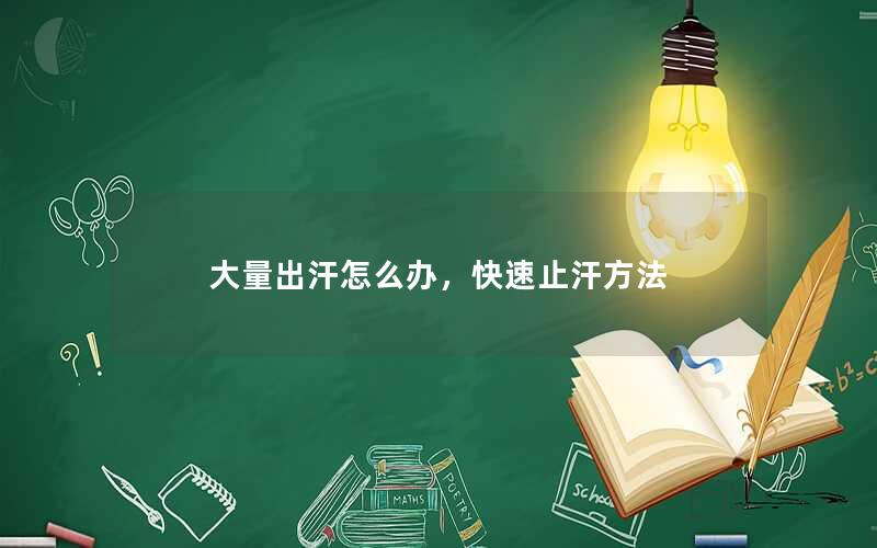 大量出汗怎么办，快速止汗方法