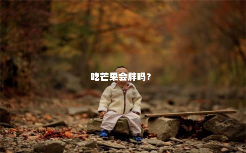 吃芒果会胖吗？