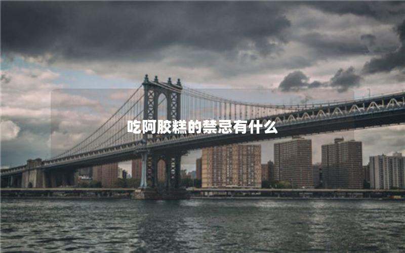 吃阿胶糕的禁忌有什么