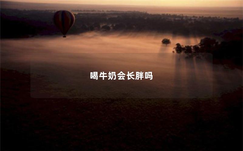 喝牛奶会长胖吗