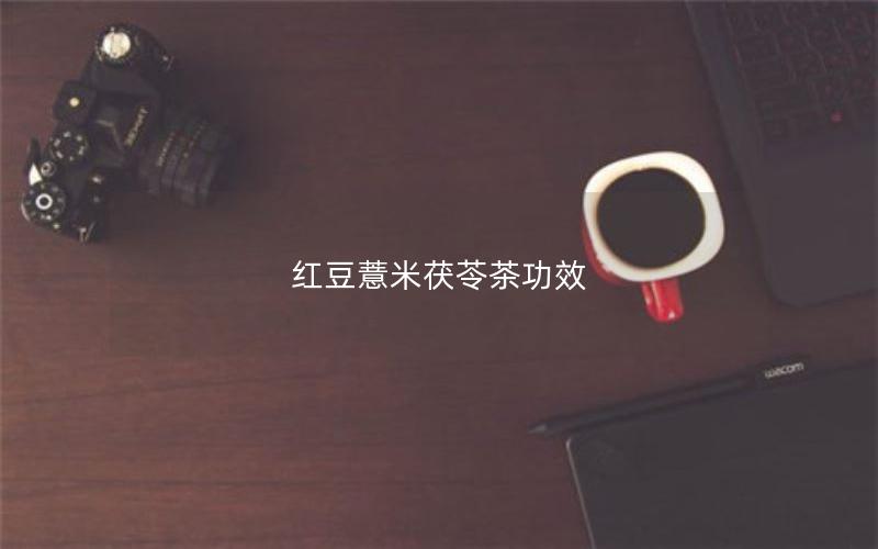 红豆薏米茯苓茶功效