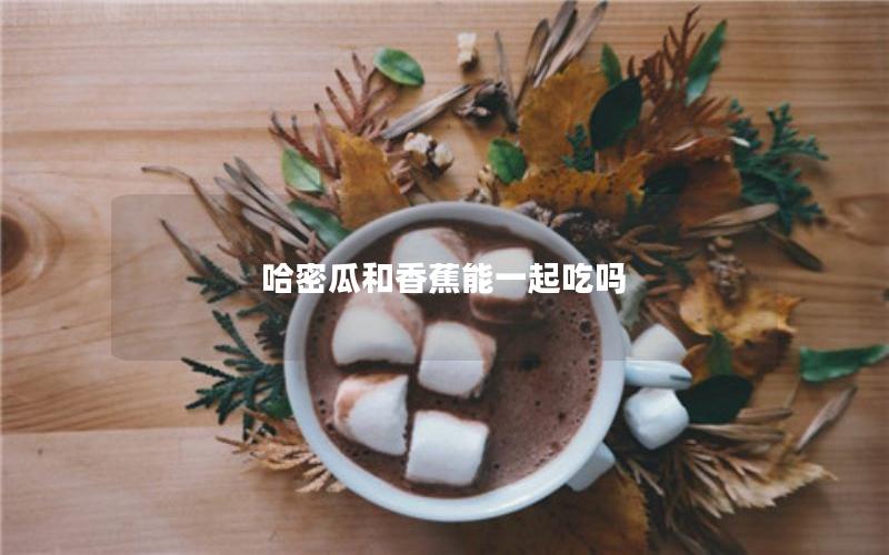 哈密瓜和香蕉能一起吃吗