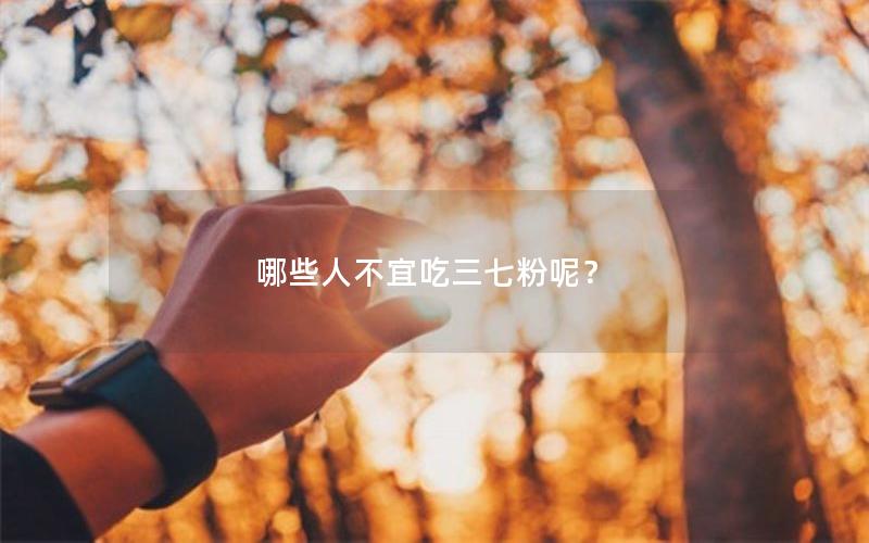 哪些人不宜吃三七粉呢？