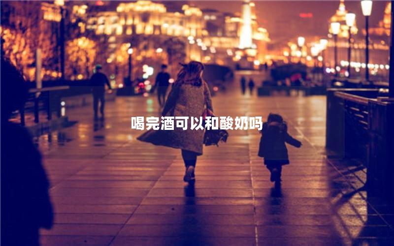 喝完酒可以和酸奶吗