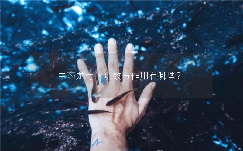 中药龙骨的功效与作用有哪些？