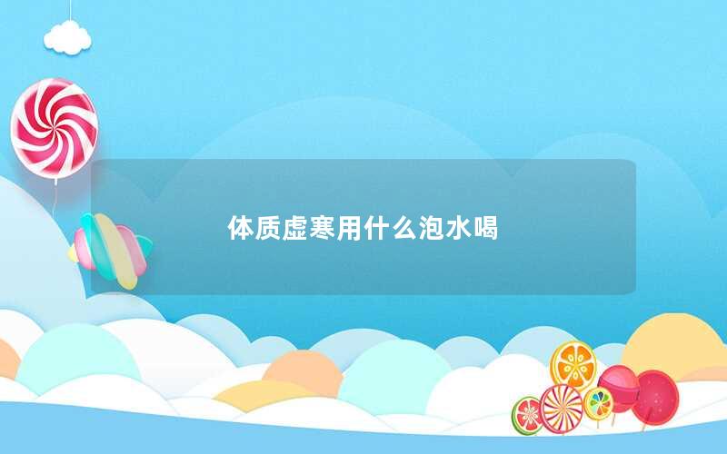 体质虚寒用什么泡水喝