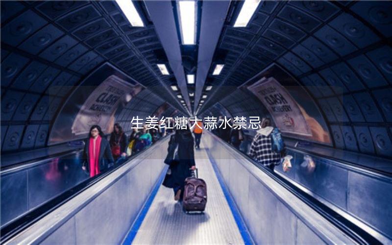 生姜红糖大蒜水禁忌