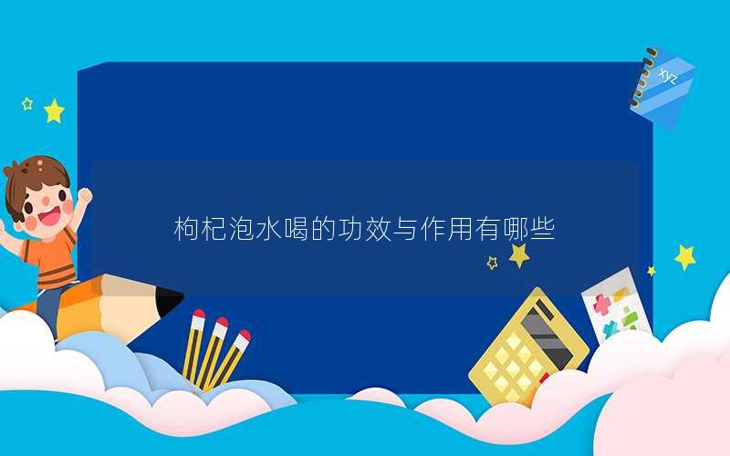 枸杞泡水喝的功效与作用有哪些