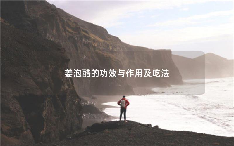 姜泡醋的功效与作用及吃法