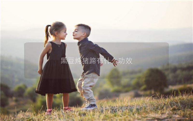 黑豆炖猪蹄有什么功效