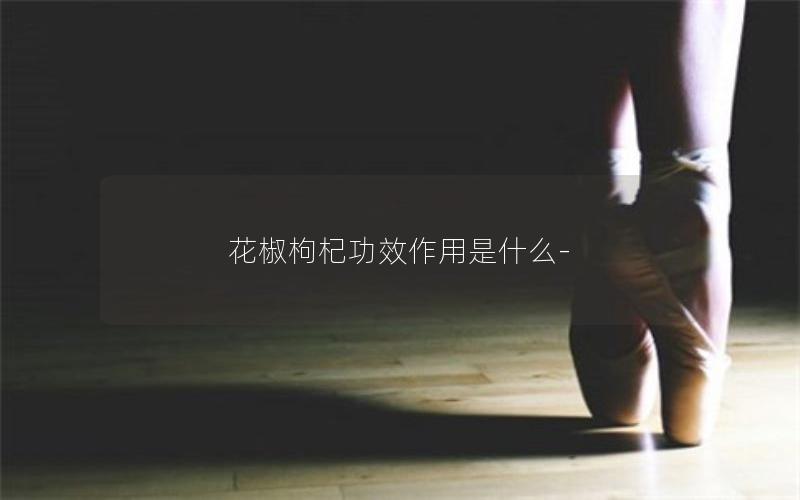 花椒枸杞功效作用是什么-