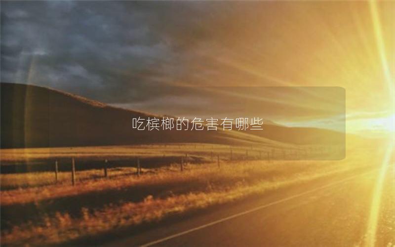 吃槟榔的危害有哪些
