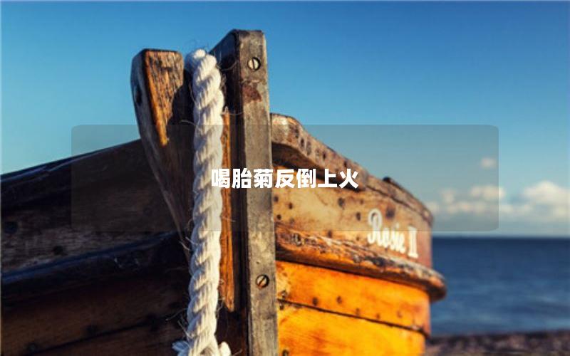 喝胎菊反倒上火