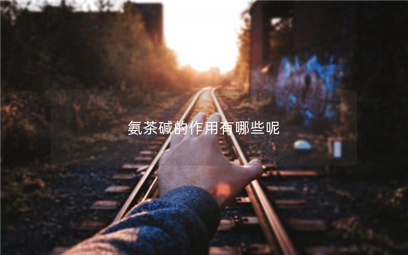 氨茶碱的作用有哪些呢