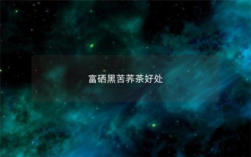 富硒黑苦荞茶好处