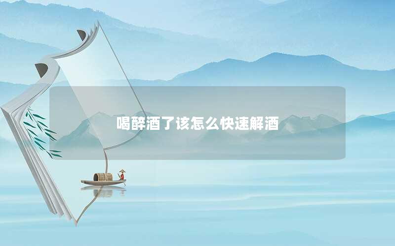 喝醉酒了该怎么快速解酒