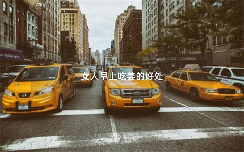 女人早上吃姜的好处