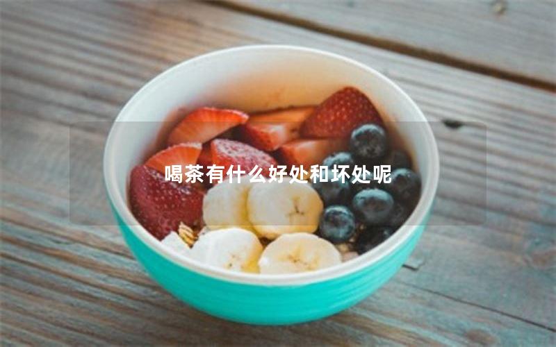 喝茶有什么好处和坏处呢