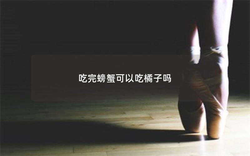 吃完螃蟹可以吃橘子吗