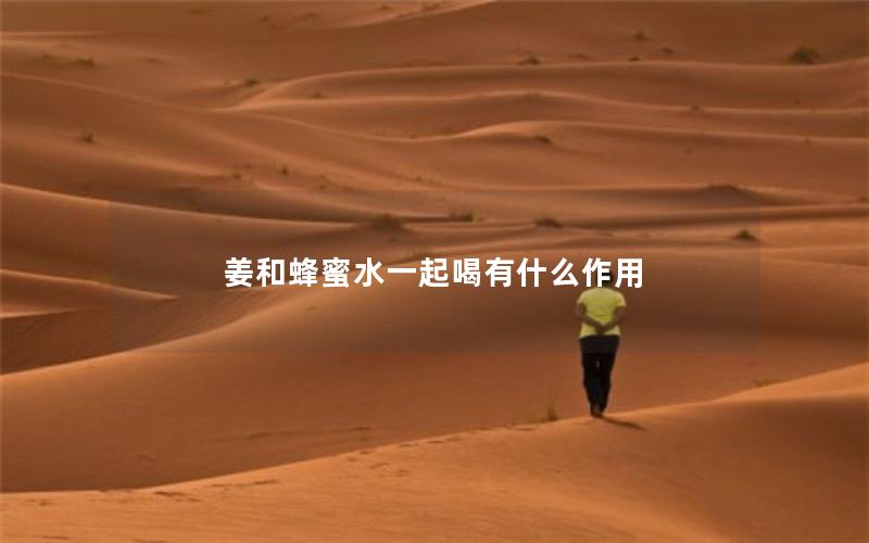 姜和蜂蜜水一起喝有什么作用