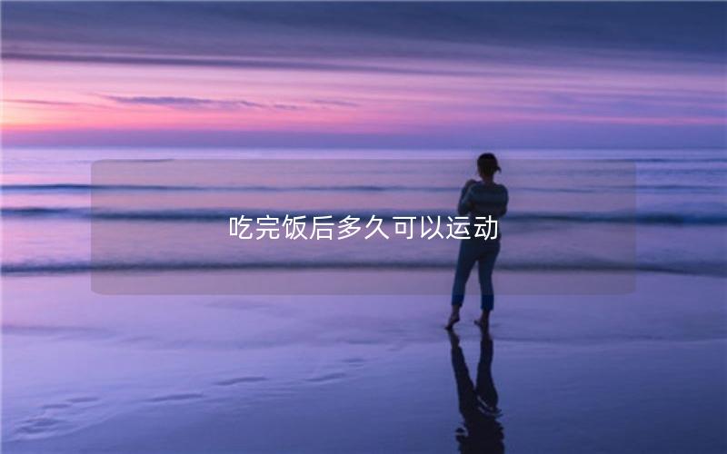 吃完饭后多久可以运动