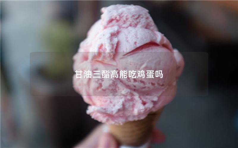 甘油三酯高能吃鸡蛋吗