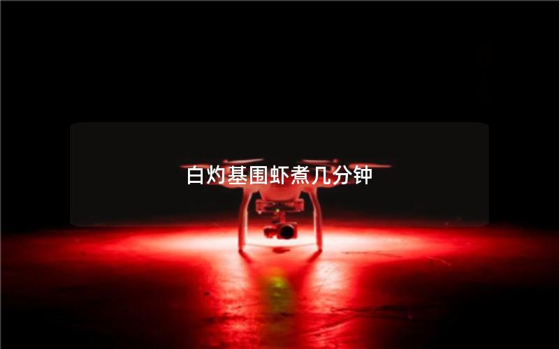 白灼基围虾煮几分钟