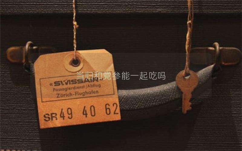当归和党参能一起吃吗