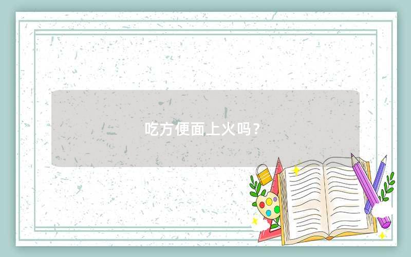 吃方便面上火吗？