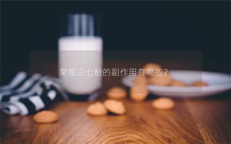 常服三七粉的副作用有哪些？