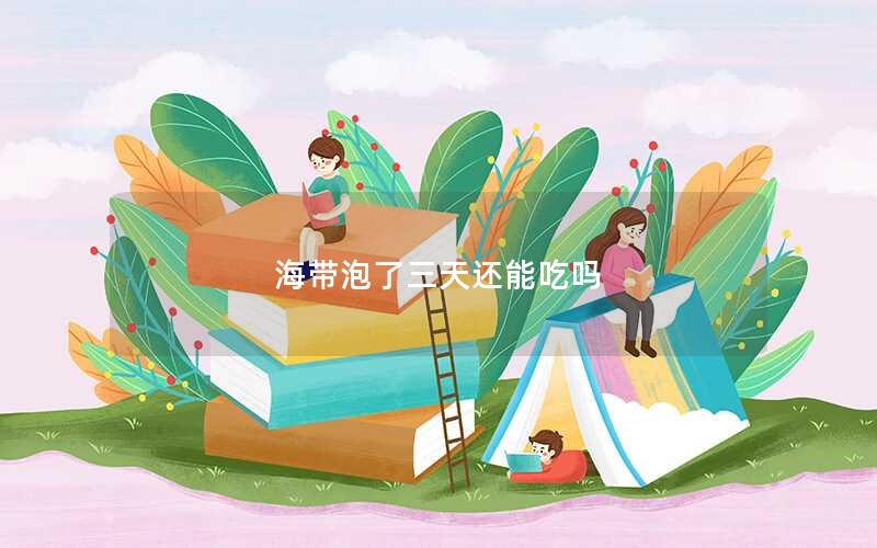 海带泡了三天还能吃吗