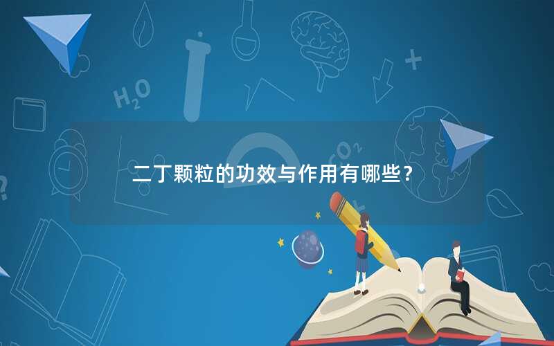 二丁颗粒的功效与作用有哪些？