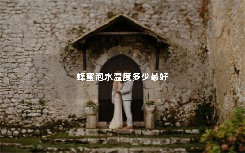 蜂蜜泡水温度多少最好