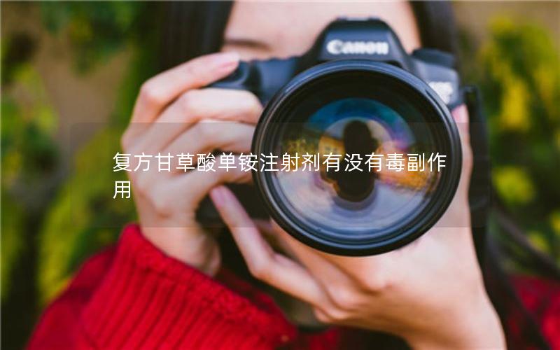 复方甘草酸单铵注射剂有没有毒副作用