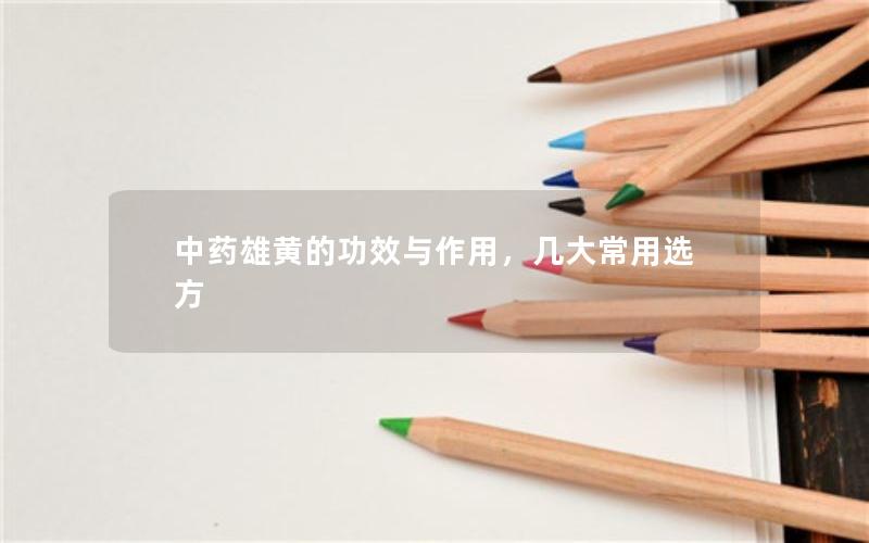 中药雄黄的功效与作用，几大常用选方